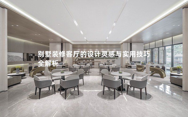 別墅裝修客廳的設計靈感與實用技巧全解析 別墅裝修客廳的設計靈感與實用技巧全解析